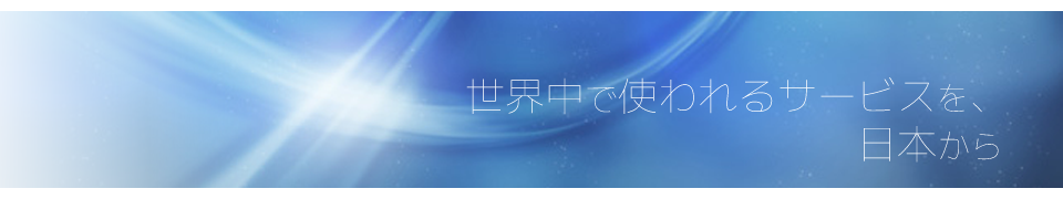 世界中で使われるサービスを、日本から